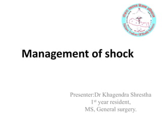Management of shock
Presenter:Dr Khagendra Shrestha
1st year resident,
MS, General surgery.
 