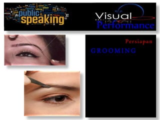 Performance
Persiapan
G R O OM IN G
 