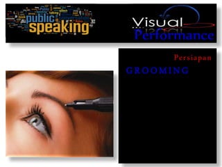 Performance
Persiapan
G R O OM IN G
 