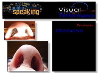 Performance
Persiapan
G R O OM IN G
 