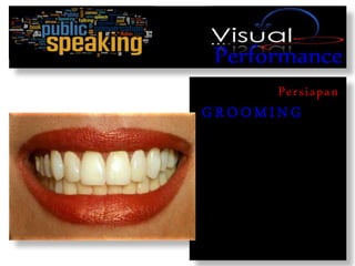 Performance
Persiapan
G R O OM IN G
 