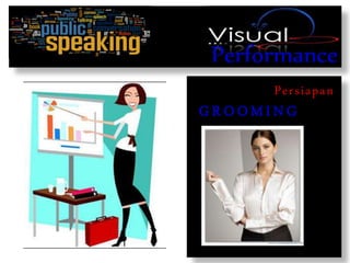 Performance
Persiapan
G R O OM IN G
 