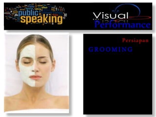 Performance
Persiapan
G R O OM IN G
 