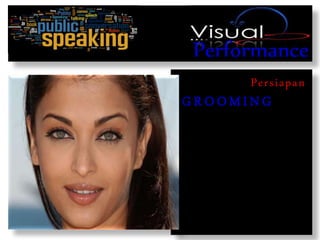 Performance
Persiapan
G R O OM IN G
 