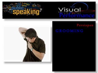 Performance
Persiapan
G R O OM IN G
 