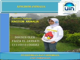 KINGDOM ANIMALIA




Assalamu’alaikum
KINGDOM ANIMALIA




  Disusun oleh :
Faiza El Jannati
(1110016100008)
 