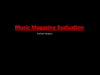 Music Magazine Evaluation
Rachael Vaughan
 