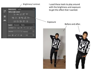 I used these tools to play around
with the brightness and exposure
to get the effect that I wanted.
Brightness/ contrast
Exposure
Before and after.
 