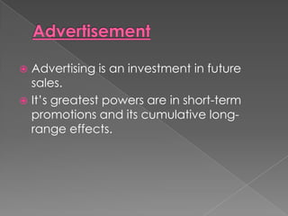  Advertising is an investment in future
  sales.
 It’s greatest powers are in short-term
  promotions and its cumulative long-
  range effects.
 