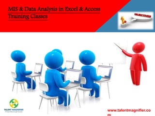 MIS & Data Analysis in Excel & Access
Training Classes
www.talentmagnifier.co
 