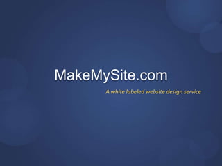 MakeMySite.com A white labeled website design service 
