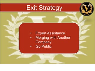 Exit Strategy


 •   Expert Assistance
 •   Merging with Another
     Company
 •   Go Public
 