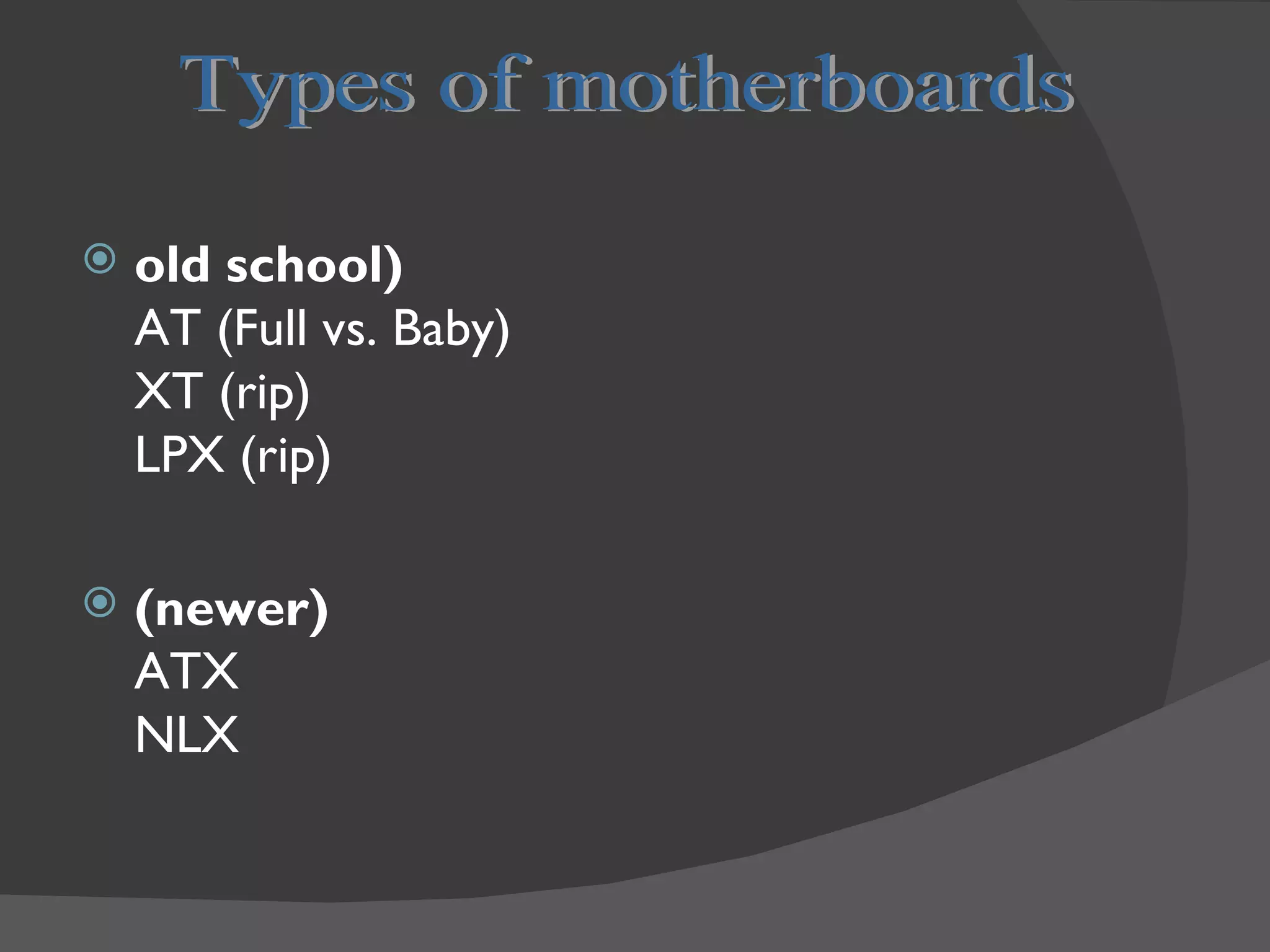    old school)
    AT (Full vs. Baby)
    XT (rip)
    LPX (rip)

   (newer)
    ATX
    NLX
 