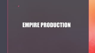 z
EMPIRE PRODUCTION
 