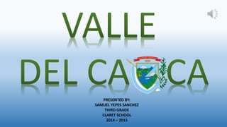 PRESENTED BY:
SAMUEL YEPES SANCHEZ
THIRD GRADE
CLARET SCHOOL
2014 – 2015
 