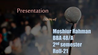 Moshiur Rahman
BBA 48/A
2nd semester
Roll-21
Presentation
On My self
 