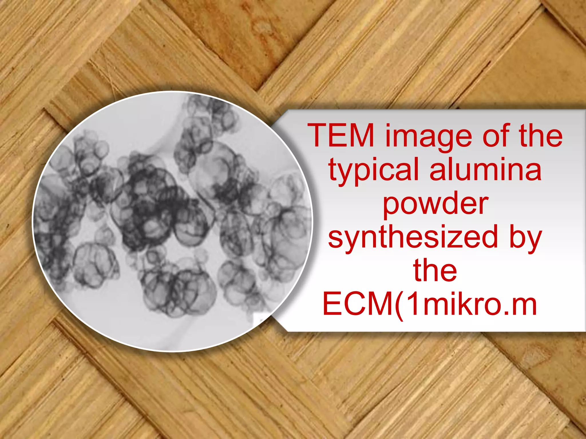 TEM image of the
typical alumina
powder
synthesized by
the
ECM(1mikro.m)
 