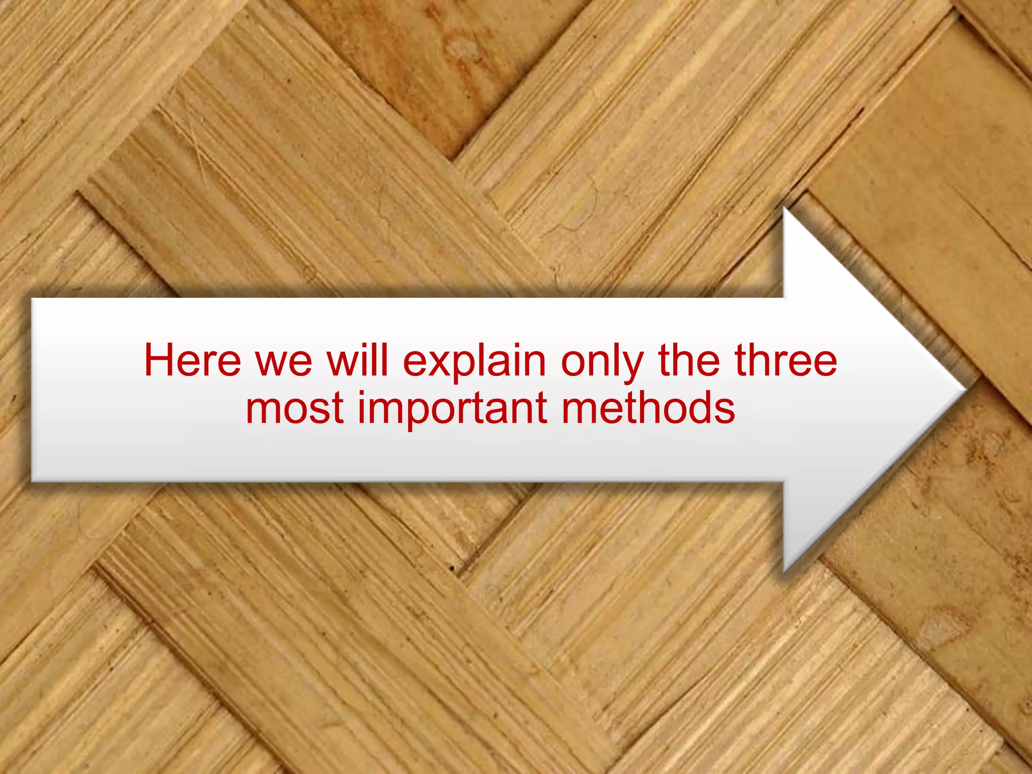 Here we will explain only the three
most important methods
 