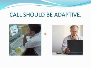 CALL SHOULD BE ADAPTIVE.
 