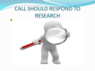 CALL SHOULD RESPOND TO
       RESEARCH
 