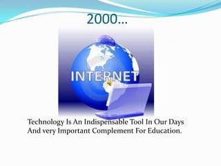 2000…




Technology Is An Indispensable Tool In Our Days
And very Important Complement For Education.
 