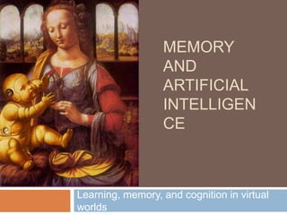 Memory and Artificial Intelligence Learning, memory, and cognition in virtual worlds 