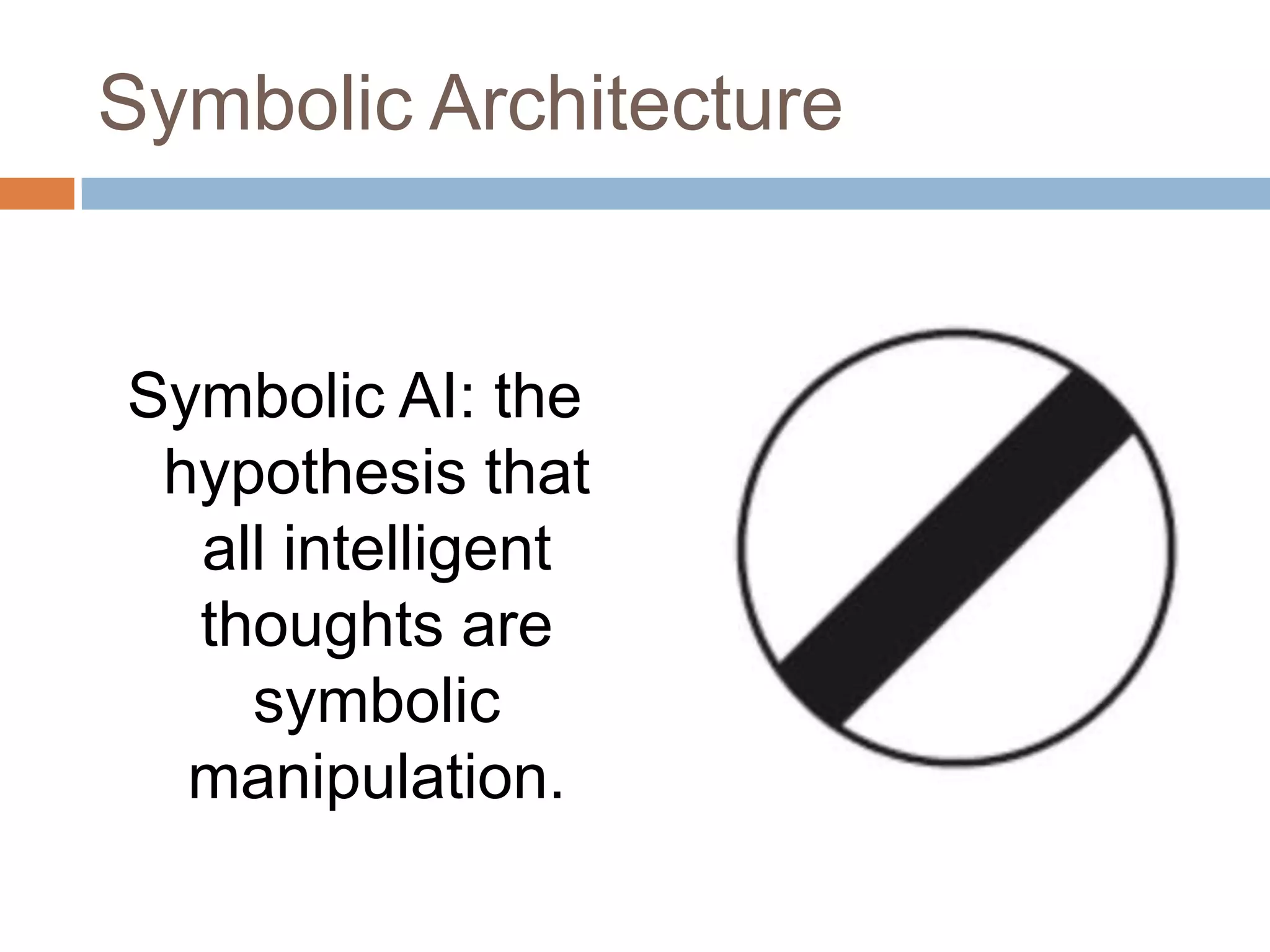 Symbolic ArchitectureSymbolic AI: the hypothesis that all intelligent thoughts are symbolic manipulation.