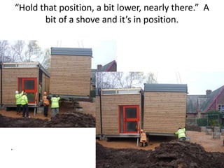 “Hold that position, a bit lower, nearly there.” A
       bit of a shove and it’s in position.
 