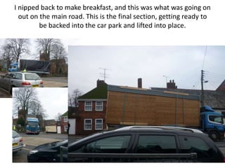 I nipped back to make breakfast, and this was what was going on
  out on the main road. This is the final section, getting ready to
         be backed into the car park and lifted into place.
 