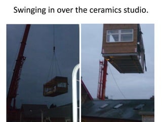 Swinging in over the ceramics studio.
 