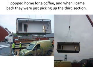 I popped home for a coffee, and when I came
back they were just picking up the third section.
 