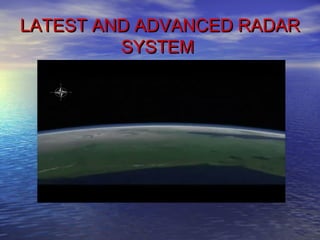 LATEST AND ADVANCED RADARLATEST AND ADVANCED RADAR
SYSTEMSYSTEM
 