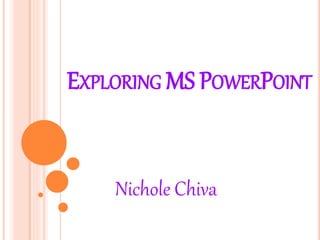 EXPLORINGMS POWERPOINT 
Nichole Chiva 
 