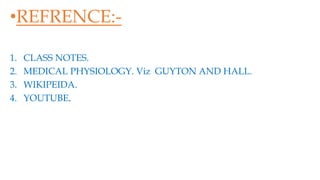 •REFRENCE:-
1. CLASS NOTES.
2. MEDICAL PHYSIOLOGY. Viz GUYTON AND HALL.
3. WIKIPEIDA.
4. YOUTUBE.
 