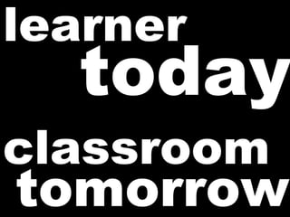 learner today classroom tomorrow 