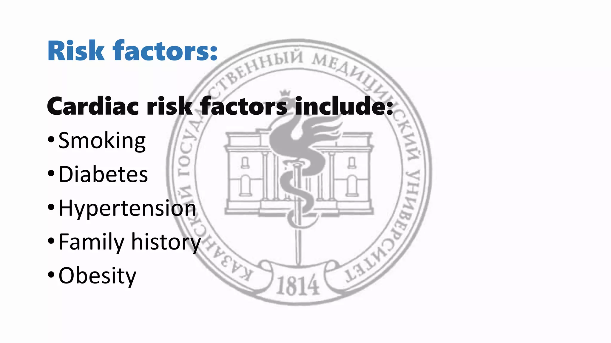 Risk factors:
Cardiac risk factors include:
•Smoking
•Diabetes
•Hypertension
•Family history
•Obesity
 