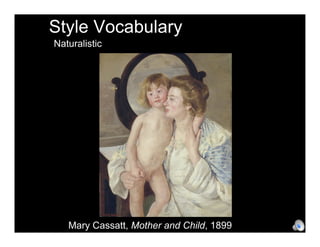 Style Vocabulary
Naturalistic




   Mary Cassatt, Mother and Child, 1899
 