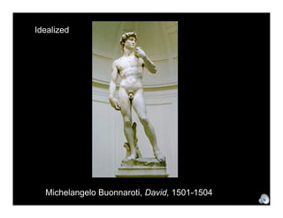 Idealized




  Michelangelo Buonnaroti, David, 1501-1504
 