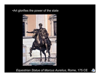 •Art glorifies the power of the state




   Equestrian Statue of Marcus Aurelius, Rome, 175 CE
 