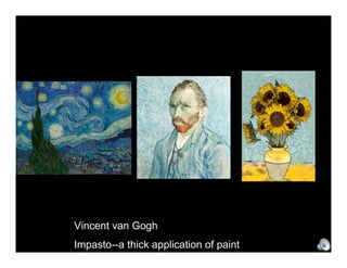 Vincent van Gogh
Impasto--a thick application of paint
 