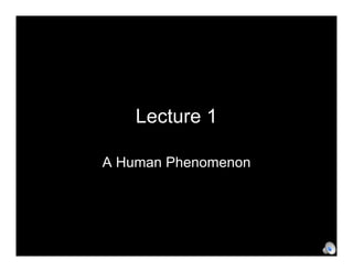 Lecture 1

A Human Phenomenon
 