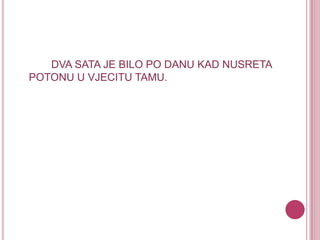 DVA SATA JE BILO PO DANU KAD NUSRETA POTONU U VJECITU TAMU.