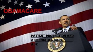 OBAMACARE
PATIENT PROTECTION AND
AFFORDABLE CARE
ACT
 