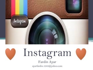 Instagram
Fardin Ayar
ayarfardin.1989@yahoo.com
 