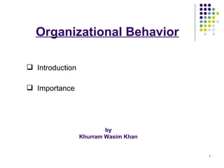 Organizational Behavior by  Khurram Wasim Khan  ,[object Object],[object Object]