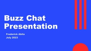 Buzz Chat
Presentation
Frederick Abila
July 2023
 