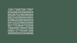 1281736875617897
6546984506985604
9828676298098584
5822450985645893
5098450980965859
0910302099059595
9577253646750506
7890456788457898
0982137765487266
4908560932949686
 