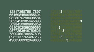 1281736875617897
6546984506985604
9828676298098584
5822450985645893
5098450980965859
0910302099059595
9577253646750506
7890456788457898
0982137765487266
4908560932949686
1281736875617897
6546984506985604
9828676298098584
5822450985645893
5098450980965859
0910302099059595
9577253646750506
7890456788457898
0982137765487266
4908560932949686
 