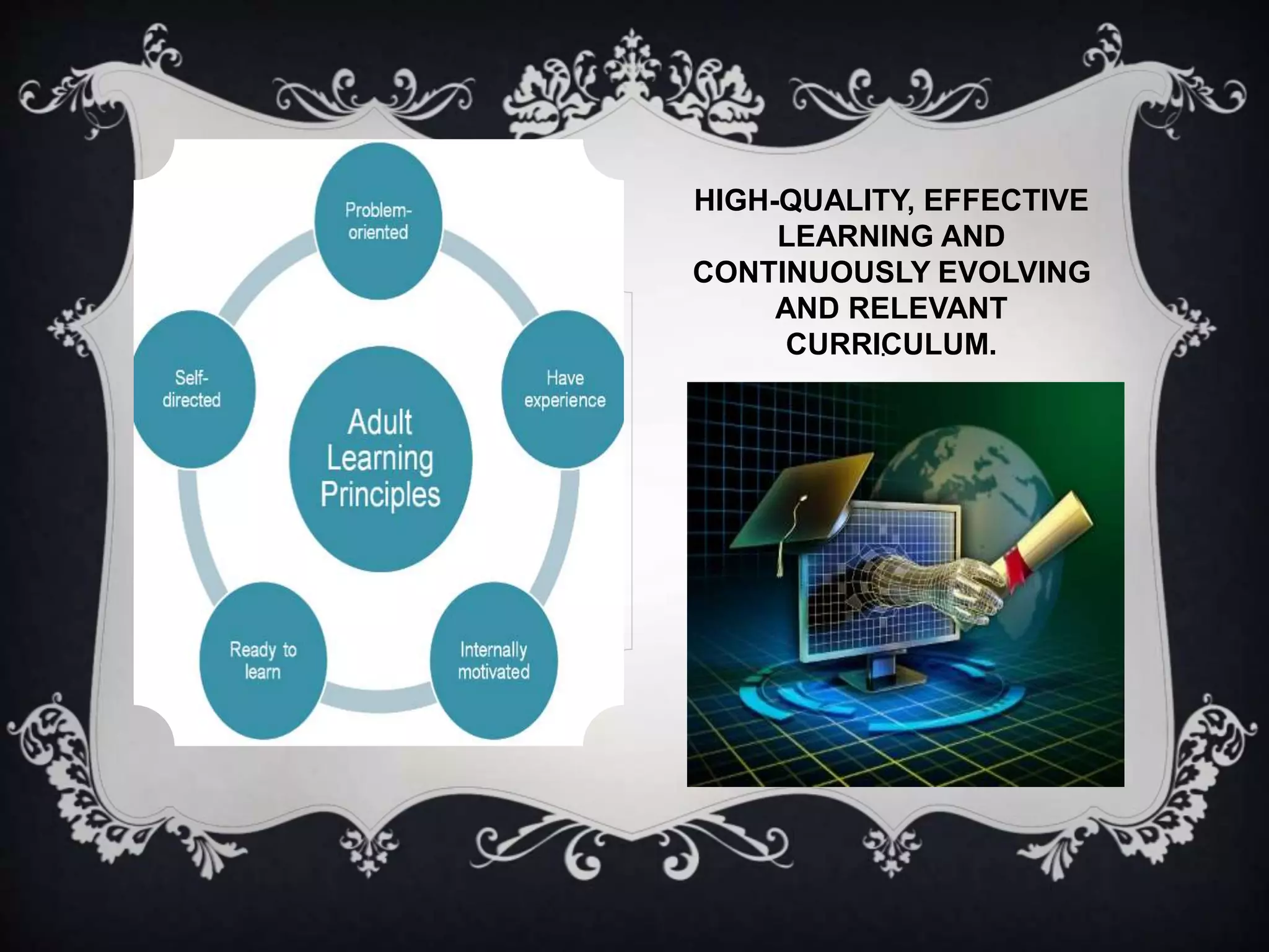 HIGH-QUALITY, EFFECTIVE
LEARNING AND
CONTINUOUSLY EVOLVING
AND RELEVANT
CURRICULUM..
 