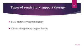 Types of respiratory support therapy
 Basic respiratory support therapy
 Advanced respiratory support therapy
7/15/2023
18
 
